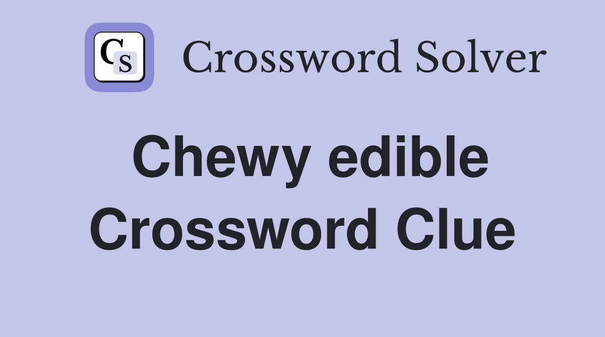 Chewy edible Crossword Clue Answers Crossword Solver